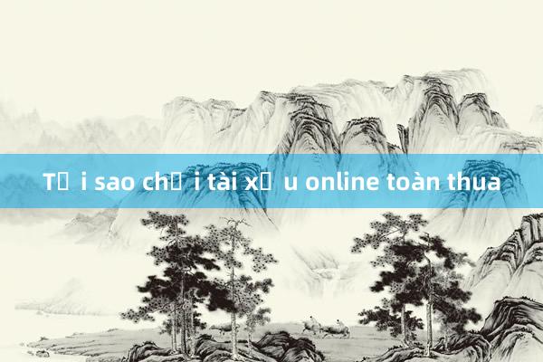 Tại sao chơi tài xỉu online toàn thua