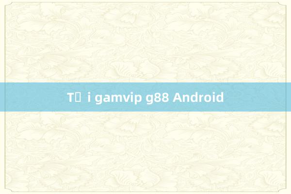 Tải gamvip g88 Android