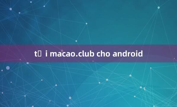 tải macao.club cho android