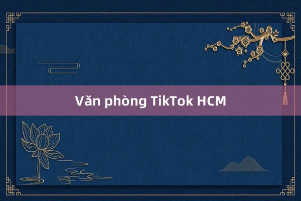 Văn phòng TikTok HCM