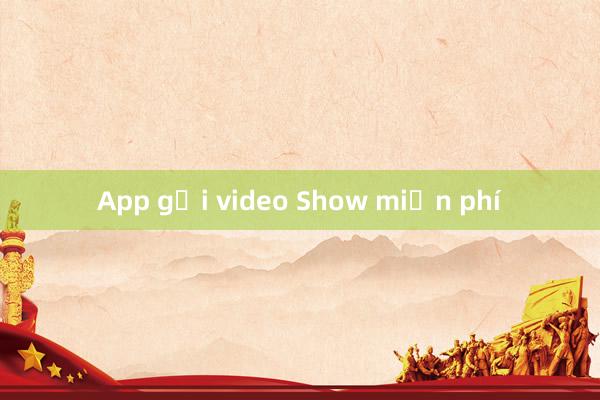 App gọi video Show miễn phí