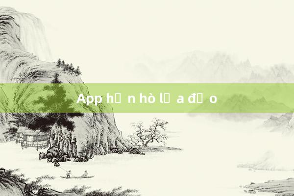 App hẹn hò lừa đảo