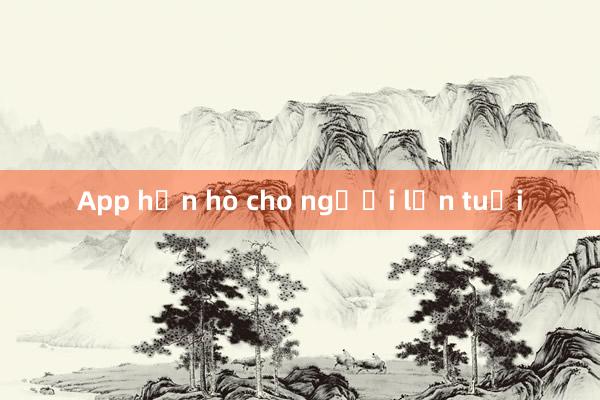 App hẹn hò cho người lớn tuổi