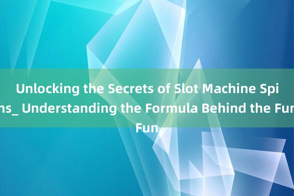 Unlocking the Secrets of Slot Machine Spins_ Understanding the Formula Behind the Fun