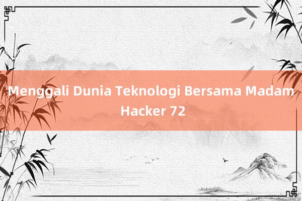 Menggali Dunia Teknologi Bersama Madam Hacker 72