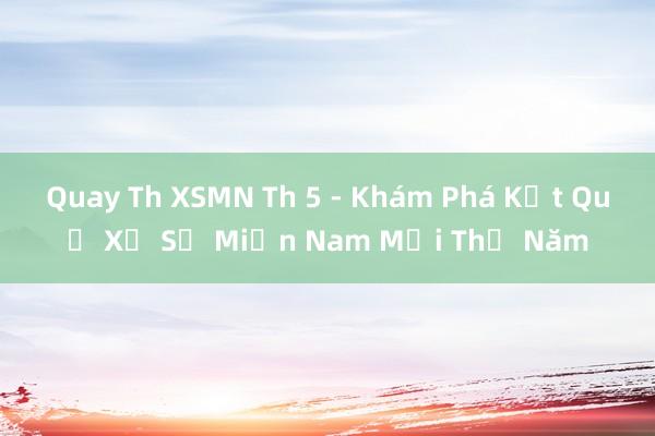 Quay Th XSMN Th 5 - Khám Phá Kết Quả Xổ Số Miền Nam Mỗi Thứ Năm