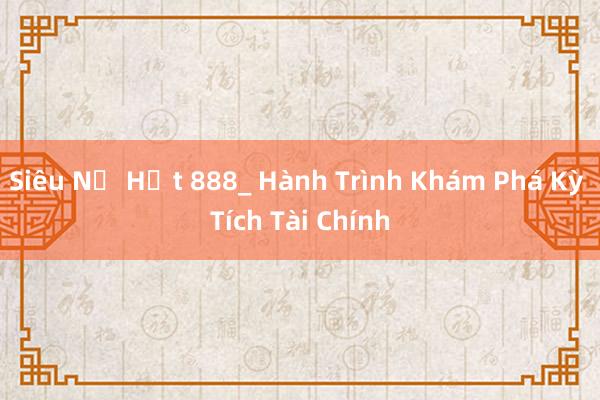 Siêu Nợ Hụt 888_ Hành Trình Khám Phá Kỳ Tích Tài Chính