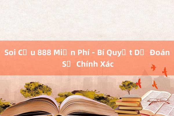 Soi Cầu 888 Miễn Phí - Bí Quyết Dự Đoán Số Chính Xác