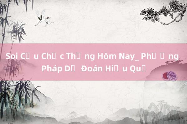 Soi Cầu Chắc Thắng Hôm Nay_ Phương Pháp Dự Đoán Hiệu Quả