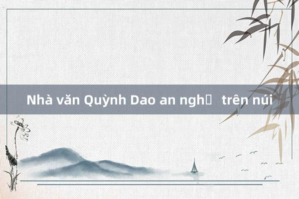 Nhà văn Quỳnh Dao an nghỉ trên núi