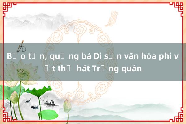 Bảo tồn， quảng bá Di sản văn hóa phi vật thể hát Trống quân