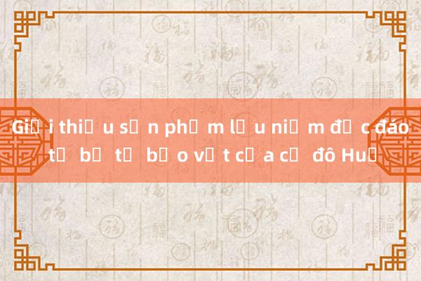 Giới thiệu sản phẩm lưu niệm độc đáo từ bộ tứ bảo vật của cố đô Huế