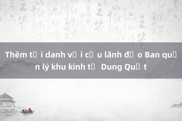 Thêm tội danh với cựu lãnh đạo Ban quản lý khu kinh tế Dung Quất