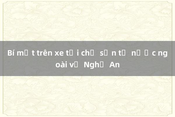 Bí mật trên xe tải chở sắn từ nước ngoài về Nghệ An