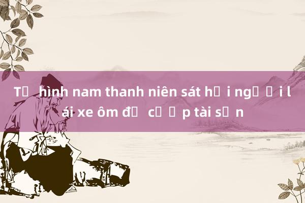 Tử hình nam thanh niên sát hại người lái xe ôm để cướp tài sản