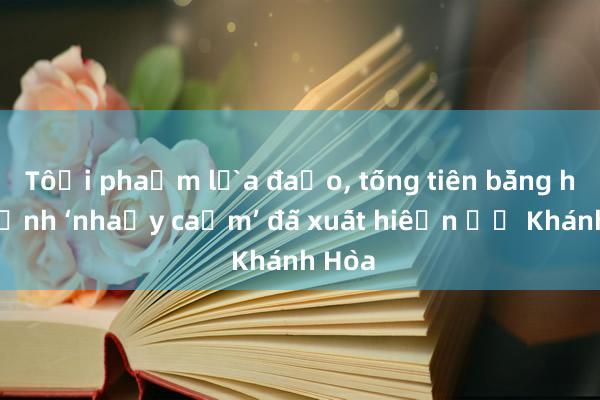 Tội phạm lừa đảo， tống tiền bằng hình ảnh ‘nhạy cảm’ đã xuất hiện ở Khánh Hòa