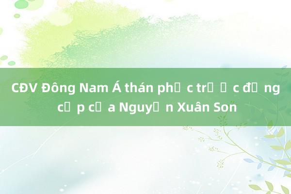 CĐV Đông Nam Á thán phục trước đẳng cấp của Nguyễn Xuân Son