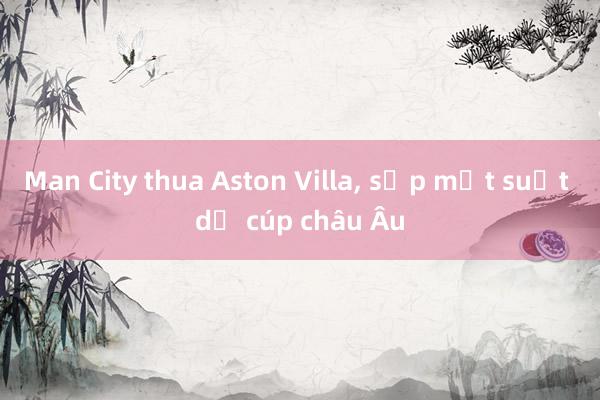 Man City thua Aston Villa， sắp mất suất dự cúp châu Âu