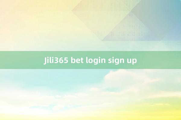 Jili365 bet login sign up