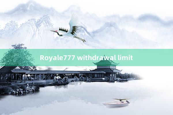 Royale777 withdrawal limit