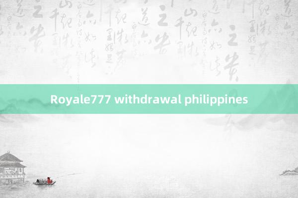 Royale777 withdrawal philippines