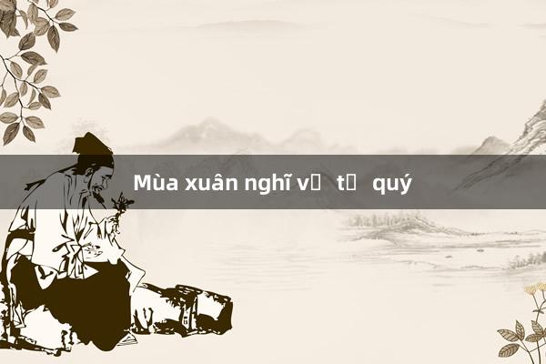 Mùa xuân nghĩ về tứ quý